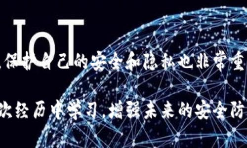 很抱歉，你的 iM 钱包被盗了。在这种情况下，你可能会感到焦虑和无助，但请不要绝望。采取行动是找回你钱包中资产的第一步。接下来，我将详细介绍在这种情况下应采取的具体步骤，以及如何最大限度地保护自己以防止未来的盗窃。

立即采取的行动

当你意识到自己的 iM 钱包被盗时，第一时间应冷静地执行以下步骤：

1. **确认是否真的被盗**：确认你的钱包是否真的丢失，或是否只是因为登录问题无法访问。在多个设备上检查你的 iM 钱包应用，确认是否能正常访问。

2. **更改所有相关密码**：如果你有其他相关账户（如邮箱、社交媒体），立即更改密码，以防止盗贼利用这些账户进一步获取信息。

3. **报告盗窃**：第一时间向警方报案，提供详细的信息，包括你的 iM 钱包的型号、序列号、丢失的时间和地点等，以便警方进行调查。

联系钱包服务商

接下来，联系 iM 钱包的客户服务。通常钱包服务商对盗窃事件有一套应急处理程序。他们可以帮助你追踪你的账户活动。

1. **提供详细信息**：准备好你的账户信息和任何交易记录，以便他们快速验证你的身份和钱包的所有权。

2. **请求锁定账户**：要求他们暂时冻结你的钱包账户，以防止盗贼进一步转移资产。

检查交易记录

如果钱包服务商允许你访问交易记录，请尽快查看最近的交易。如果发现可疑交易，应立即通知服务商，并提供相关证据。根据时间线，他们可能会追踪到盗贼的行动。

启用双重验证

一天结束时，你可能无法找回丢失的资产，但仍可以增强未来的安全性。启用双重验证（2FA）是一种有效的保护措施，它要求额外的身份验证信息，如短信验证码或双重认证应用产生的验证码。这万一有人试图未经授权访问你的账户，也会增加他们的难度。

防止未来盗窃的策略

为了防止你再次遭遇类似的情况，增强个人信息的保护措施是至关重要的。这里有一些建议可以帮助你保持安全：

1. **定期更新密码**：将对所有账户和应用程序的密码定期更新，使用复杂的组合，结合大写字母、小写字母、数字和符号。

2. **使用密码管理器**：当你有多个账户时，使用密码管理器可以安全存储和管理所有密码，以防止遗忘或账户被入侵的风险。

3. **保护个人设备**：确保你的手机、电脑和其他设备有良好的防护措施，比如活跃的防病毒软件和最新的操作系统更新。

总结

钱包被盗是一件令人沮丧的事情，但保持冷静并采取必要措施是关键。通过及时行动，你有可能找回资产。记住，保护自己的安全和隐私也非常重要。通过加固个人信息的保护措施，减少未来意外情况的发生。

尽量借鉴他人的经验，以便更好地保护自己，选择安全的电子钱包，并在使用过程中保持警觉。希望你能够从这次经历中学习，增强未来的安全防范意识。