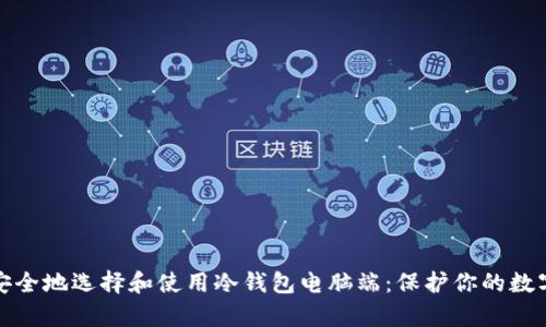 如何安全地选择和使用冷钱包电脑端：保护你的数字财富