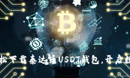 掌握财富：轻松下载泰达币USDT钱包，开启数字资产之旅！