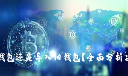 创建新钱包还是导入旧钱包？全面分析决策指南