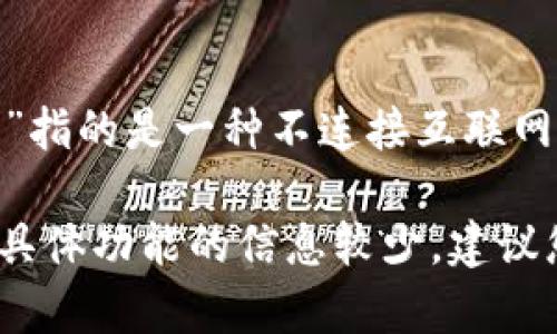 Imtekom 是一个相对较新的加密货币项目，具体是否是“冷钱包”功能依赖于它的设计和目的。根据一般定义，“冷钱包”指的是一种不连接互联网的加密货币存储方式，旨在提供更高的安全性以防黑客攻击。

如果 Imtekom 提供冷钱包功能，那它应该能够安全存储加密货币，提高用户的资产安全。然而，目前对于 Imtekom 具体功能的信息较少，建议您查询该项目的官方网站或相应的技术文档，以获取更准确的信息。如有其他问题或需要更详细的解答，欢迎继续提问！