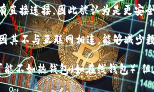 “冷钱包”的英文是“Cold Wallet”。这是一个加密货币领域的术语，指的是一种用来存储数字资产的方法，它与互联网没有直接连接，因此被认为是更安全的存储方式。相对于“热钱包”（Hot Wallet），冷钱包在安全性上更有优势，因为它能够有效地防止网络攻击和黑客窃取。

具体来说，“冷钱包”可以包括硬件钱包（如Ledger、Trezor等）、纸钱包，甚至是一种安全的离线计算机。这些设备和方法，因其不与互联网相连，能够减少数字货币被盗的风险。

使用冷钱包的过程一般包括生成私钥、将私钥保存在冷钱包中，并通过离线方式进行交易签名。虽然冷钱包在便捷性上可能不如热钱包（如在线钱包），但在安全性上则提供了更高的保障，尤其适合长期持有者。