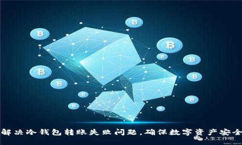 如何解决冷钱包转账失败问题，确保数字资产安全无忧