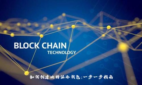 如何创建比特派冷钱包：一步一步指南