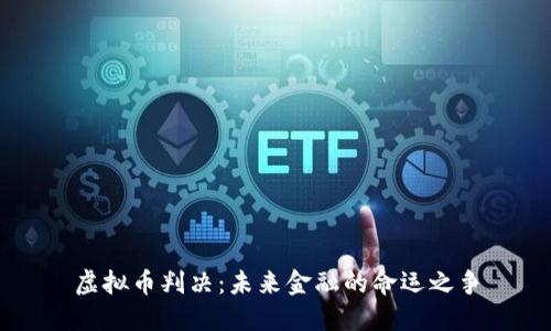 虚拟币判决：未来金融的命运之争