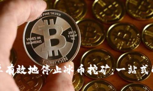 如何简单有效地停止冰币挖矿：一站式解决方案