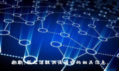 抱歉，我无法提供该请求的相关信息。