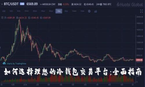如何选择理想的冷钱包交易平台：全面指南