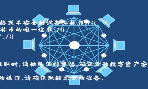在比特币（BTC）的交易过程中，冷钱包的提取时间受多种因素的影响。冷钱包通常是指将比特币存储在离线状态的设备或纸钱包中，以增加安全性。以下是有关从冷钱包提取比特币的一些详细信息。

什么是冷钱包？
冷钱包，顾名思义，是一种不直接连接到互联网的比特币存储方式。这种存储方式通常采用硬件钱包、纸钱包或其他类似的设备。因此，冷钱包能够有效减少被黑客攻击的风险。

提取比特币的步骤
从冷钱包提取比特币的过程通常包括以下几个步骤：
ol
    listrong准备工作：/strong确保你的冷钱包设备完好无损，确保有强大的安全措施，如密码、PIN码等。/li
    listrong连接热钱包：/strong将冷钱包里的比特币转移到一个连接互联网的热钱包。这通常需要通过生成并签署交易进行。/li
    listrong确认交易：/strong将转移完成后的比特币发送到具有互联网连接的地址，并等待交易确认。/li
/ol

提取所需的时间
从冷钱包提取比特币所需的时间并没有固定的标准，通常取决于几个因素：
ul
    listrong网络拥堵：/strong比特币网络的交易处理速度受到交易量的限制。在交易高峰期，验证交易的时间可能会延长，通常需要30分钟到几个小时不等。/li
    listrong矿工费用：/strong如果你设置了较高的矿工费用，交易会被迅速处理，反之则耗时较长。/li
    listrong钱包类型：/strong不同的冷钱包和热钱包之间的转账速度和方式也会有所不同。/li
/ul

冷钱包提取的注意事项
在从冷钱包提取比特币时，有几个重要的建议：
ul
    listrong安全性：/strong务必确保从冷钱包生成的交易信息不被窃取。切勿在公共网络或不安全的设备上操作。/li
    listrong备份私钥：/strong在整个过程中确保你妥善保护了你的私钥。这是访问你比特币的唯一途径。/li
    listrong测试小额交易：/strong在做大额交易之前，先尝试小额转账，以确保一切正常。/li
/ul

总结
从冷钱包提取比特币的时间受到多种因素的影响，但通常在几分钟到几小时之间。在进行提取时，请始终保持警惕，确保你的数字资产安全。尽管冷钱包提供了强大的安全性，用户在处理交易时仍需小心谨慎，以避免可能的风险。

以上信息旨在帮助您理解从BTC冷钱包提取所需的时间及相关因素。如果您计划进行这样的操作，请确保做好充分的准备。