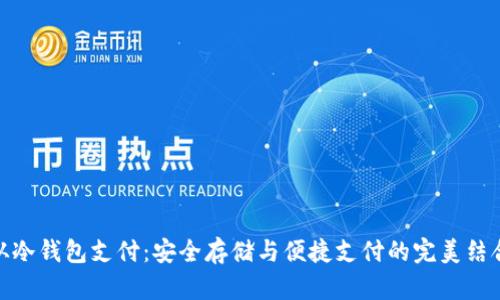 从冷钱包支付：安全存储与便捷支付的完美结合