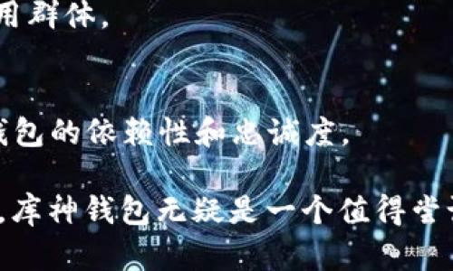 库神钱包（Kusama Wallet）是一个较受欢迎的数字资产钱包，主要服务于Kusama网络的用户。Kusama是一个基于波卡（Polkadot）生态系统的试点链，旨在为开发者提供一个实时测试和创新的平台。库神钱包因其用户界面友好、安全性高以及多种功能而受到许多用户的青睐。

以下是一些关于库神钱包使用情况的要点：

### 用户基数
随着区块链技术的发展，越来越多的人开始关注并使用链上的钱包。在Kusama生态系统内，库神钱包吸引了大量用户，尤其是那些积极参与DeFi（去中心化金融）、NFT（非同质化代币）和治理投票的用户。

### 安全性与信任
库神钱包以其安全性而闻名。它采用了多重签名机制和其他安全措施，使用者对其信任度较高。这种信任积累起来，使得库神钱包的用户基础稳定增长。

### 用户体验
库神钱包的设计注重用户体验，界面直观易用，适合各种技术水平的用户。这种亲和力使得新用户更容易上手，从而扩大了使用群体。

### 社区支持
库神钱包背后的开发者团队和社区活跃度极高，经常进行更新和，改善用户体验。这种不断的迭代与用户互动提升了用户对钱包的依赖性和忠诚度。

综上所述，库神钱包在用户中具有一定的人气，吸引了以Kusama为基础的生态系统内的众多用户。如果你关注Kusama网络，库神钱包无疑是一个值得尝试的选项。