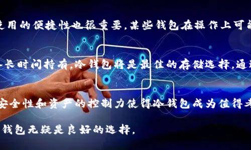 冷钱包（Cold Wallet）在币圈中是指一种用于存储数字资产（如比特币、以太坊等）的方式，它与互联网物理隔离，以提高安全性。冷钱包通常是最安全的存储比特币或其他加密货币的方法，因为它们不容易受到黑客攻击或互联网安全隐患的威胁。

冷钱包的基本概念
冷钱包简单来说就是将你的加密货币存储在离线的状态下。这就像将黄金藏在一个保密的地方，而不是放在一台随时连接互联网的电脑上。冷钱包的类型可以是硬件钱包、纸钱包或其他形式的存储方式。

冷钱包的类型
在众多的冷钱包选择中，最常见的有以下几种：
ul
    listrong硬件钱包：/strong如Ledger、Trezor等，将私钥存储在专用的硬件设备中。/li
    listrong纸钱包：/strong一种将私钥和公钥打印在纸上的方法，使用后可以将其存放在安全的地方。/li
    listrong离线电脑：/strong专门配置的电脑，安装好相关软件但与互联网完全隔离。/li
/ul

冷钱包的优势
使用冷钱包的最大好处在于其安全性。与热钱包（热钱包是常连接互联网的钱包，虽然使用方便，但安全性相对较低）相比，冷钱包可以有效降低黑客入侵和网络钓鱼攻击的风险。
此外，冷钱包也为用户提供了更好的资产掌控能力。用户可以完全控制自己的私钥，不必担心第三方服务平台发生安全问题而导致资产损失。

冷钱包的缺点
尽管冷钱包有众多优势，但它也有其局限性。由于冷钱包不是实时在线的，转账和交易的过程相较热钱包更加复杂和繁琐。
另一个问题是，冷钱包需要良好的保护。如果纸钱包被损坏或遗失，用户将无法恢复其资金，而硬件钱包如果丢失，用户也可能面临资金不可追回的局面。

如何选择合适的冷钱包
选择冷钱包时，需要考虑几个因素。首先是钱包的安全性，硬件钱包通常被认为是最安全的选择。其次，使用的便捷性也很重要，某些钱包在操作上可能较为复杂。最后，价格也是一个考虑因素，硬件钱包的价格因品牌和功能差异可能有所不同。

冷钱包的使用场景
冷钱包特别适合长期投资者和那些不打算频繁交易的用户。如果你对某种数字货币十分看好，并且准备长时间持有，冷钱包将是最佳的存储选择。通过将资产安全地存储在冷钱包中，用户可以于无形中降低自己的投资风险。

总结
在币圈，冷钱包是确保数字资产安全的重要工具。虽然其在使用上的不便可能让一些用户望而却步，但安全性和资产的控制力使得冷钱包成为值得考虑的选项。在这个快速变换的加密市场，保护自己的资产，相信每位投资者都应当重视冷钱包的应用。 

通过了解冷钱包的特点，用户可以更好地理财，确保自己的资产安全。对于许多数字货币爱好者而言，冷钱包无疑是良好的选择。