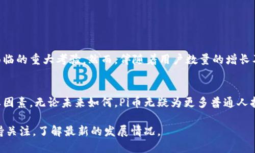 关于Pi币（Pi Network），它是一种新兴的加密货币，旨在通过移动设备使用户能够轻松挖掘和使用加密货币。自2019年推出以来，Pi币一直在经历各种阶段的发展，以下是一些关于Pi币的关键信息。

### Pi币的诞生与目标

首次亮相
Pi币由斯坦福大学的几位毕业生于2019年创建，初衷是让普通大众能够参与到加密货币的世界中来，降低挖掘的门槛。用户只需要通过手机应用就能够进行挖掘，而不需要高性能的计算设备。

用户增长与社区建设
在最初的几个月内，Pi币的用户数量迅速攀升，全球用户人数已经突破数百万，形成了一个庞大的社区。这个社区不仅为用户提供了信息共享的平台，还激励用户通过社交网络邀请好友从而增加其挖掘能力。

### Pi币当前状况

从测试网络到主网
截至2023年，Pi币进入了其发展的重要阶段，项目团队正在测试其主网的功能。这一阶段是Pi币发展的关键，用户期待能够在主网发布后，将其账户中的Pi币进行交易和转让。

外界反响与质疑
尽管Pi币吸引了大量用户，但也有外界对其可持续性和实际价值存在质疑。一些分析师指出，Pi币尚未在任何主流交易所上市，缺乏实际的应用场景使得其未来的价值不甚明朗。此外，加密货币市场本身的波动也给Pi币的未来带来了不确定性。

### 如何参与Pi币

下载与注册
要参与Pi币的挖掘，用户需下载官方应用并进行注册。注册过程相对简单，只需提供一些基本信息便可完成。

每日挖掘与社区互动
用户在注册后，只需每天登录应用，就可以进行挖掘。同时，参与社区讨论、邀请新用户也能够提升其挖掘速度。Pi币强调社区的力量，用户之间的互动对挖掘效率有直接影响。

### 总结与未来展望

面临的挑战与机遇
Pi币的未来仍充满挑战，尤其是在激烈的加密货币市场竞争中，如何实现价值的真正落地将是其面临的重大考验。然而，伴随着用户数量的增长及社区的活跃，Pi币仍有可能找到自己在数字货币生态中的位置。

结语
作为一项新兴技术，Pi币的故事仍在持续发展中。用户的参与和社区的力量将是推动其前进的重要因素。无论未来如何，Pi币无疑为更多普通人打开了进入加密货币世界的大门。

以上信息是对Pi币现状的一个简要概述，随着时间的推移，Pi币的动态可能会持续变化，用户应保持关注，了解最新的发展情况。