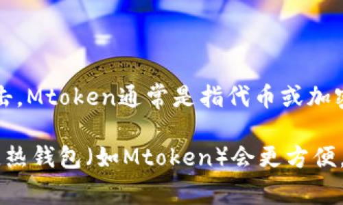 Mtoken并不是一种冷钱包。冷钱包通常指的是不连接互联网的存储设备或解决方案，它用于安全存储加密货币，防止黑客攻击。Mtoken通常是指代币或加密货币的移动应用程序或平台，可能为用户提供管理和交易加密资产的功能，但它通常是一个热钱包，即连接到互联网的应用。

如果你在寻找安全存储加密货币的方法，冷钱包（如硬件钱包）是更为推荐的选择。而如果你需要频繁交易或者管理你的资产，热钱包（如Mtoken）会更方便。关键是根据你的需求选择合适的存储方式，并确保采取必要的安全措施。