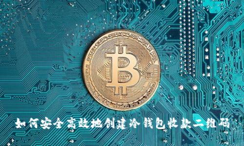 如何安全高效地创建冷钱包收款二维码