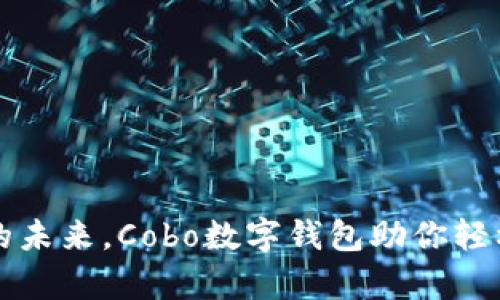 掌握数字资产的未来，Cobo数字钱包助你轻松管理加密财富