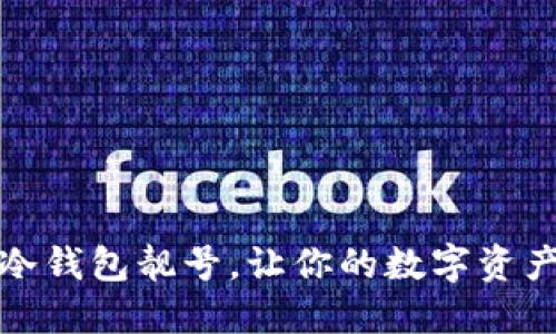 限量发售：冷钱包靓号，让你的数字资产更具价值！