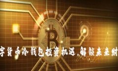 掌握数字货币冷钱包投资机遇，解锁未来财富之
