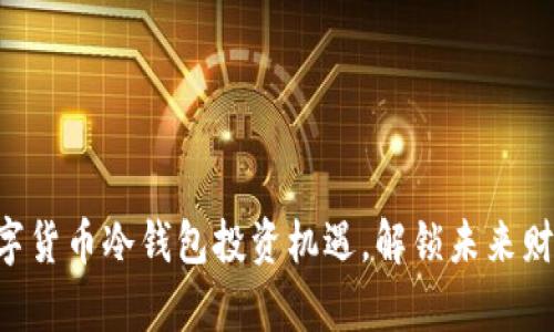 掌握数字货币冷钱包投资机遇，解锁未来财富之门！
