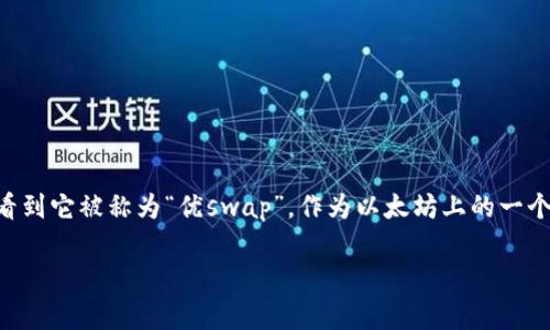 Uniswap 交易所的中文名称通常被翻译为“去中心化交易所”或简称为“Uniswap”。在一些场合中，可能会看到它被称为“优swap”。作为以太坊上的一个重要去中心化交易平台，Uniswap 允许用户在没有中介的情况下以智能合约的方式进行数字资产的交换。

如果你还有其他问题，欢迎继续询问！