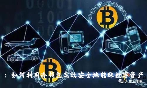 : 如何利用冷钱包高效安全地转账数字资产
