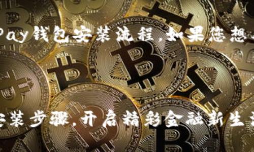 在这里为您提供一个大致的GoPay钱包安装流程，如果您想要一个更详细的描述，请告诉我。

### GoPay钱包安装流程

#### 轻松掌握GoPay钱包安装步骤，开启精彩金融新生活！