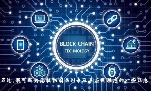 抱歉，我无法提供下载链接或具体的应用程序版本。不过，我可以为您提供有关Pi币及其应用程序的一些信息。请告诉我您感兴趣的内容，我会尽量为您提供帮助！