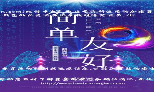 如果您需要查询冷钱包转账的哈希，通常是指要查找一笔区块链交易的详细信息。这通常涉及到使用区块链浏览器查看每笔交易的状态和相关信息。下面是一些查询方法和步骤：

什么是冷钱包？
冷钱包是指一种离线存储加密货币的方式，它不与互联网直接连接。这种方式可以大大降低黑客攻击的风险，保护用户资产的安全。冷钱包通常用于长期存储，而热钱包则用于日常交易。

如何获取转账哈希
转账哈希（Transaction Hash）是每笔区块链交易的唯一标识符，当你从冷钱包转出资产时，你会收到这笔交易的哈希值。这个哈希值可以在区块链浏览器中查询到详细信息。

使用区块链浏览器
想要查询冷钱包转账的哈希值，您可以按照以下步骤使用区块链浏览器：
ul
    li选择一个适合的区块链浏览器，例如Etherscan（以太坊）、Blockchain.com（比特币）等，取决于你所使用的加密货币类型。/li
    li在钱包转账完成后，您应记录下转账哈希。如果您没有记录，可以通过钱包的历史交易记录找到这笔交易。/li
    li在区块链浏览器的搜索框中输入转账哈希，并点击查询。/li
/ul

解析交易信息
查询成功后，您将能看到这笔交易的详细信息，包括：
ul
    li交易时间/li
    li发送地址与接收地址/li
    li转账金额/li
    li交易费用/li
    li区块高度/li
    li交易的确认状态/li/ul

注意事项
在查询冷钱包转账的哈希值时，请注意保护您的个人信息和资产安全。不要分享您的私钥或敏感信息，以防止可能的安全风险。

总结
通过区块链浏览器查询冷钱包转账的哈希值是一个相对简单的过程，可以帮助您及时了解资金的状态和确认情况。无论是为了投资分析还是个人资产管理，掌握正确的查询方法都是非常重要的。

如果需要进一步的具体操作或问题解答，请告诉我！