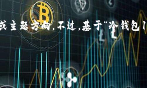 和关键词的内容需要更明确的指引，例如想要的情境或主题方向。不过，基于“冷钱包1000u”的主题，这里可以为你提供一个示例和关键词：

示例
掌握冷钱包，安全管理1000U资产的终极指南