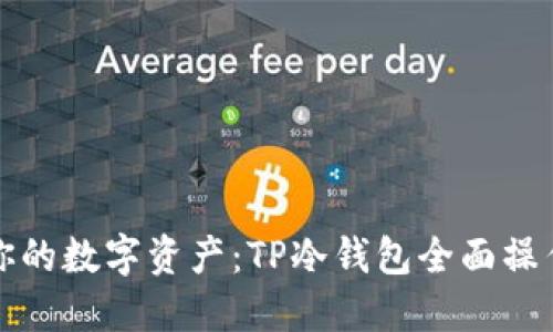 保护你的数字资产：TP冷钱包全面操作指南