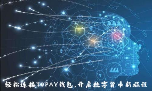   
轻松连接TOPAY钱包，开启数字货币新旅程