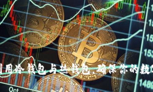 如何有效利用冷钱包与热钱包，确保你的数字资产安全