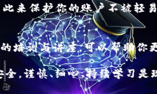 关于“im钱包会被盗吗”的问题，的确是一个值得关注的话题。无论是数字钱包还是传统钱包，都有各自的安全风险。以下是一些关于如何保障钱包安全、识别安全风险的建议和措施。

数字钱包的安全风险
数字钱包（如IM钱包）给我们的生活带来了极大的便利，我们可以随时随地进行交易，管理财务。可是，技术的进步也伴随着安全隐患。黑客攻击、钓鱼网站、恶意软件，都是潜在的威胁。数据泄露事件时有发生，很多用户在不知不觉中就可能沦为黑客的猎物，个人信息和资产遭到侵害。

保持软件更新
一款更新及时的钱包软件能带来更好的安全性能。软件开发者往往会在版本更新中修复安全漏洞，添加新的安全功能。因此，定期检查并更新IM钱包的版本，是确保钱包安全的第一步。

使用双重身份验证
双重身份验证（2FA）是一种提高账号安全的有效方式。即使某个黑客获取了你的密码，若没有第二重验证的方式，他仍无法访问你的钱包。建议用户开启此功能，以提供额外的保护，有效减少被盗风险。

识别钓鱼攻击
网络钓鱼是一种常见的网络诈骗，黑客通过伪造邮件、信息或网站来窃取用户的信息。在使用IM钱包时要谨慎，特别是对于包含可疑链接的消息。要确保访问的是官方的IM钱包网站，避免输入任何敏感信息。

冷钱包的使用
如果你打算长期存储大额资产，考虑使用冷钱包（离线钱包）是一个明智的选择。冷钱包大大降低了网络攻击的风险，因为它不与互联网连接。即便黑客无计可施，你的资产也安全如山。

定期监控账户活动
定期检查账户活动，可以帮助你及时发现异常情况。如发现不明交易，应立即与钱包服务提供商联系，确保及时冻结账户，防止更大的损失发生。

安全备份与密码管理
确保你的钱包信息（如助记词和私钥）有安全的物理备份，存放在安全的地方。同时，使用密码管理工具来生成和存储强密码，以此来保护你的账户不被轻易破解。

用户教育与意识提升
提高安全意识是使用IM钱包的基础。理解常见的网络安全威胁，了解如何保护个人信息是每个用户的责任。参加一些网络安全的培训与讲座，可以帮助你更好地应对各种网络风险。

综上所述，IM钱包还是有可能被盗的，但通过合理的安全措施和良好的使用习惯，用户可以有效地降低风险，保护自己的资产安全。谨慎、细心、持续学习是现代数字生活的必备素养。