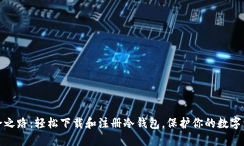 安全之路：轻松下载和注册冷钱包，保护你的数字资产