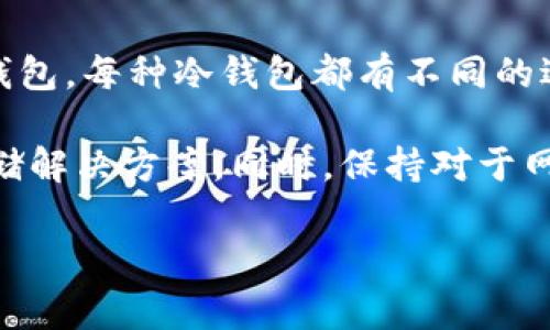 在讨论比特币冷钱包之前，我们首先需要了解冷钱包的概念。冷钱包是指不与互联网连接的钱包，通常用于安全存储加密货币，保护用户的资产免受黑客攻击和其他网络威胁。与热钱包（在线钱包）相比，冷钱包提供了更高的安全性，适合长期持有比特币的用户。以下是一些常见的比特币冷钱包选项。

1. 硬件钱包

硬件钱包是最常见的冷钱包类型，设计用于安全地存储加密货币私钥。它们通常以USB设备的形式存在，用户可以将其接口插入电脑或手机进行交易，但私钥始终保存在设备内部，不会暴露在互联网上。

例如，strongLedger Nano S/strong和strongLedger Nano X/strong是目前市场上非常受欢迎的硬件钱包。Ledger Nano S小巧易携带，适合基本的存储需求，而Ledger Nano X则支持蓝牙连接，功能更加强大，用户可以方便地通过手机管理他们的加密资产。

另一款值得关注的硬件钱包是strongTrezor Model One/strong和strongTrezor Model T/strong。Trezor钱包凭借其简单易用的界面和强大的安全性而受到广泛认可，Model T甚至配备了触摸屏，提供更直观的操作体验。

2. 冷储存纸钱包

纸钱包是一种最简单的冷存储形式，用户可以将生成的比特币地址和私钥打印在纸上。将纸钱包放在安全的位置，比如保险箱，可以有效防止黑客攻击。

虽然纸钱包的安全性在于其无需连接互联网，但用户在生成纸钱包时需要小心，最好在离线设备上生成，防止私钥被恶意软件盗取。此外，纸质介质容易损坏，因此需要妥善保存，避免水、火、撕裂等风险。

3. 离线电脑

在创建比特币冷钱包时，可以使用一台从未连接到互联网的电脑。这台电脑用于生成和管理加密货币私钥及地址，保证私钥的安全性。完成后，可以将这台电脑保存在一个安全的地方，确保没有人能够接触到它。

为了提升安全性，用户可以定期将比特币转移到新的地址，使用新的私钥管理其帐户。虽然这种方法操作相对复杂，但它为某些重视安全的用户提供了一个良好的解决方案。

4. 加密存储设备

一些专门设计的存储设备，如加密USB驱动器，也可以用作冷钱包。这些设备内置加密功能，能够有效保护存储在其中的比特币私钥。

如strongLedger Vault/strong等设备，除了确保安全外，用户还可以通过专用的管理软件进行访问和管理。此类设备适合资产较大且对安全性要求极高的用户。

5. 多重签名钱包

多重签名（Multi-signature）钱包是一种需要多个私钥的冷钱包，通常要求两把或更多的私钥才能进行交易。团队或公司可以共同拥有一个账户，每个人都有一把私钥，有效降低资产被单点攻击的风险。

这种类型的冷钱包可以使用类似strongElectrum/strong的软件来管理。通过设置不同的密钥组合来签署交易，保证在单一私钥被盗取的情况下，资产仍然安全。

总结

冷钱包是保护比特币资产的重要工具，选择合适的冷钱包类型可以大大提升安全性。无论是硬件钱包、纸钱包、离线电脑还是多重签名钱包，每种冷钱包都有不同的适用场景和安全特性。

如果您想要采取更加安全的措施来保护自己的比特币资产，建议您深入了解各种冷钱包的功能和使用方法，选择符合自己需求的冷存储解决方案。同时，保持对于网络安全的敏感性，定期更新安全知识，确保自己的资产安全。

通过了解和运用这些冷钱包选项，您可以有效地保护和管理自己的比特币资产，为您的未来投资打下坚实的基础。