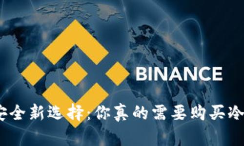 : 投资安全新选择：你真的需要购买冷钱包吗？