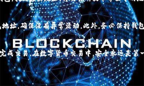要购买IM钱包中的数字货币，通常涉及以下几个步骤，以下是详细的步骤和说明：

1.了解IM钱包和其支持的币种
首先，您需要对IM钱包有一个基本的了解。IM钱包是一款支持多种数字货币存储和交易的钱包，它可能支持某些主流的加密货币（如比特币、以太坊等）以及一些较小的代币。在决定购买之前，您需要确认IM钱包支持哪些币种，避免购买后无法在钱包中存储。

2.注册并设置IM钱包
如果您还没有IM钱包的账户，您需要在其官方网站或应用商店下载并注册账户。注册过程中，通常需要提供电子邮件地址和设置密码。为了保障您的资产安全，建议您启用双重身份验证（2FA）、保存好助记词，并定期备份您的钱包。

3.选择合适的交易所
购买币种的下一步是选择一个可靠的交易所。根据您要购买的币种，可能需要选择支持该币种交易的交易所。例如，币安、火币、Coinbase等大型平台都提供多种币种的交易功能。在选择交易所时，确保它们的安全性、用户评价及交易手续费等。


4.注册交易所账户
在选定的交易所上创建账户，注册过程通常需要验证身份（KYC），包括上传身份证明以及其他相关文件。这个步骤是为了遵守当地的法律法规，确保交易的合法性。

5.充值法币或加密货币
账户创建成功后，您需要向交易所充值资金，以购买币种。您可以通过银行转账、信用卡或其他加密货币充值到您的交易所账户中。资金到账后，您就可以进行币种的购买了。

6.购买所需的币种
在交易所找到您想购买的币种，选择购买量并确认订单。根据市场情况，您可以选择按市价买入或设置限价单。在确认交易前，确保您输入的数量和价格无误。

7.将币种转移到IM钱包
当交易完成后，您的币种将存储在交易所账户中。为了确保资产安全，建议您将其转移到IM钱包中。登录IM钱包，找到接收地址，将交易所提币界面中的地址进行复制粘贴，确认无误后进行提币操作。提币可能会收取少量手续费，具体费用依据币种及交易所而定。

8.确保交易成功和安全
在提交提币操作后，您可以在IM钱包中查看交易记录，确认币种是否成功到账。同时，建议定期监控您的钱包地址，确保没有异常活动。此外，务必保持钱包及交易所的安全性，没有必要的情况下，不要轻易泄露个人信息。

总结
购买IM钱包中的数字货币其实并不复杂，只要按照上述步骤操作，充分了解每个环节，就能够安全且顺利地完成交易。在数字货币交易中，安全永远是第一位，务必要保护好自己的资产与个人信息。

希望以上步骤能够帮助您顺利购买IM钱包中的币。