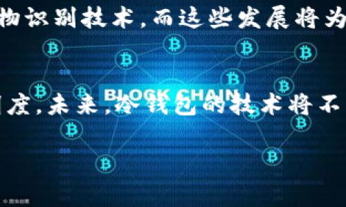 冷钱包的交易记录管理是一个重要的安全话题。在这里，我们将讨论冷钱包的概念、如何安全地使用冷钱包，及其交易记录的管理方式等问题。

冷钱包是什么？
冷钱包，通常指不连接互联网的加密货币存储设备，比如硬件钱包或纸钱包。它们被应用于安全存储数字资产，因为病毒和黑客无法远程访问这些设备。在这个被网络攻击和数据泄露威胁充斥的时代，冷钱包是保障数字资产安全的最佳选择。

冷钱包的优势与劣势
冷钱包的主要优势在于它的防护能力，能有效抵御网络攻击。此外，由于冷钱包不依赖网络，用户也不需要担心因网络故障而丢失资产。不过，冷钱包的劣势在于便捷性较低，用户在进行交易时需要手动操作，并且在丢失或损坏的情况下，恢复资产会面临困难。

如何删除冷钱包的交易记录？
冷钱包本身不一直接入互联网，因此不同于热钱包那样的在线交易记录。虽然冷钱包不能直接删除交易记录，但以下操作可以帮助你管理和减少信息的暴露：

h41. 重新生成钱包/h4
一种较为彻底的方法是生成新的冷钱包。在生成新的钱包时，务必要保存好助记词和私钥。当新钱包创建完成后，您可以将资产从旧钱包转移到新钱包，从而消减旧钱包的使用痕迹。

h42. 使用离线设备签名交易/h4
一些冷钱包允许您离线生成交易签名。这一方法通过将交易信息导出到U盘等离线设备中进行签名后，再将签名后的信息导入网络设备，从而减少了网络曝光的风险。这种方式同样帮助控制了交易记录的生成。

h43. 保密与记录管理/h4
在使用冷钱包进行交易时，尽量避免在公共网络或机会不明的环境下进行操作。为了确保交易记录的隐私，您可以在安全地方记录下每次交易的日期、金额等，并销毁其他冗余的记录。

冷钱包的未来展望
随着区块链技术的发展，冷钱包的安全性和易用性正在不断提升。市场上观察到一些新型的冷钱包开始集成多重身份验证和生物识别技术，而这些发展将为用户提供更高的安全保障。同时，由于法币与加密货币的融合，多功能冷钱包的吸引力也在增加，这直接推动了相关技术的进步。

小结
冷钱包是确保数字资产安全的重要工具。虽然不能直接删除交易记录，但通过合理的管理和操作，可以有效控制交易信息的透明度。未来，冷钱包的技术将不断创新，为用户提供更高安全保障和便捷性。

希望这篇文章能帮助您理解如何更有效地管理冷钱包的交易记录，保护您的资产安全。