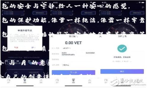 为冷钱包取一个好听的名字，可以考虑以下几个创意：

1. **“静心宝”** - 寓意冷钱包的安全与宁静，给人一种安心的感觉。
   
2. **“霜雪护”** - 代表冷钱包的保护功能，像雪一样纯洁，像霜一样牢靠。

3. **“慧眠箱”** - 暗示冷钱包像一个沉睡的箱子，安全地保存着资产，等待时机焕发光彩。

4. **“守护者”** - 强调冷钱包的保护性质，简单直接又有力。

5. **“冷月宝盒”** - 结合“冷”与“月”的意象，传达出神秘而安全的感觉。

您可以根据这些例子，或者结合自己的创意进行命名。希望这能帮助到您！如果有其他需要，请随时告诉我。