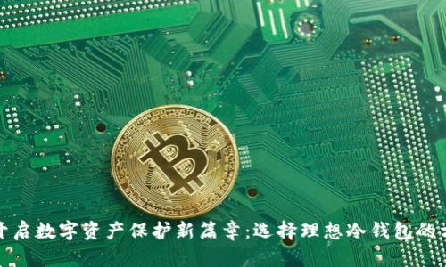 : 开启数字资产保护新篇章：选择理想冷钱包的方法