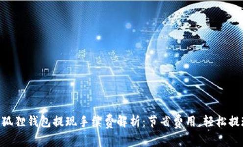 小狐狸钱包提现手续费解析：节省费用，轻松提现！