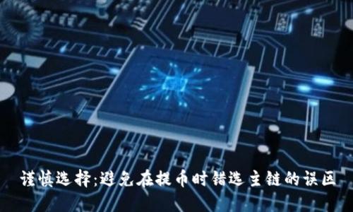 谨慎选择：避免在提币时错选主链的误区