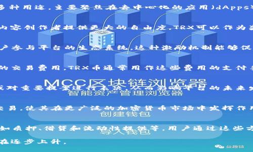 TRX波场币（Tronix）是波场（Tron）平台的原生加密货币，用于多种用途，主要聚焦在去中心化的应用（dApps）和内容分发。以下是一些TRX波场币的核心用途：

### 1. 内容创作与分发
波场平台的一个重要目标是打破传统内容分发渠道的限制，为内容创作者提供更大的自由度。TRX可以作为奖励，用于支付给创作者，使他们能够直接从观众那里获得报酬。

### 2. 激励机制
TRX不仅用于交易，还作为激励机制的一部分，鼓励开发者和用户参与平台的生态系统。这种激励机制能够促进更多的应用开发和用户参与，从而增强波场的生态圈。

### 3. 交易费用
在波场平台上执行交易或使用智能合约时，用户需要支付一定的交易费用，TRX币通常用作这些费用的支付手段。

### 4. 投票与治理
持有TRX的用户可以参与平台的治理，进行投票选举选举代表或对重要提案进行表决，从而影响平台的未来发展。

### 5. 跨平台交易
TRX未必局限于波场网络，也支持与其他区块链平台的交互与交易，使其在更广泛的加密货币市场中发挥作用。

### 6. DeFi与资本收益
随着去中心化金融（DeFi）的兴起，TRX也可用于多种金融操作，如质押、借贷和流动性提供等，用户通过这些方法可以获得额外的资本收益。

波场币的实际应用不断发展，其在全球区块链生态中的价值也在逐步上升。