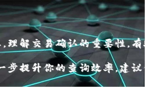 要查询USDT（泰达币）在区块链上的确认状态，你可以通过几个步骤来确认交易是否已经被矿工挖掘并记录在区块中。下面是详细的步骤和方法。

使用区块链浏览器查询USDT确认状态

区块链浏览器是一个可以实时查看区块链上所有交易的工具。对于USDT，它主要运行在以太坊（ERC20）、波场（TRC20）和比特币（Omni Layer）等区块链中。选择适合你USDT类型的区块链浏览器可以帮助你查询确认状态。

以下是查询步骤：

ul
    listrong步骤一：/strong找到你的交易ID（Transaction ID，简称TXID）。当你发起USDT转账时，钱包或交易所会提供一个交易ID，这是唯一标识你的交易的字符串。/li
    listrong步骤二：/strong选择适合的区块链浏览器。例如：/li
    ul
        li对于ERC20 USDT，你可以使用emEtherscan/em（a href=