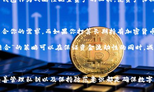 冷钱包和热钱包是加密货币领域中用于存储数字资产的两种不同类型的钱包。它们各自具有不同的特点、优缺点以及适用场景。

什么是热钱包？

热钱包是指那些始终连接互联网的钱包。这类钱包通常以软件形式存在，可以在手机应用程序、桌面应用程序或网页上进行操作。由于热钱包的在线特性，它们在便利性和易用性方面表现突出，用户可以随时随地快速访问和管理自己的数字资产。

例如，钱包应用如Coinbase、Binance和Ethereum Wallet等都是热钱包的典型代表。它们的界面友好，适合频繁的交易，用户只需简单的点击和输入密码即可完成交易，无需额外的步骤。这使得热钱包成为许多加密货币交易者日常使用的首选工具。

热钱包的优点和缺点

strong优点：/strong
ul
    listrong便利性：/strong热钱包的使用非常直观，用户可以快速进行交易，无需等待。/li
    listrong支持多个币种：/strong大多数热钱包都能支持多种加密货币，方便用户管理多样化的资产。/li
    listrong实时交易：/strong由于始终在线，用户可以实时查看市场动态，及时进行买入或卖出。/li
/ul

strong缺点：/strong
ul
    listrong安全性较低：/strong热钱包始终连网，容易受到黑客攻击，可能导致资产被盗。/li
    listrong隐私风险：/strong由于交易数据通常存储在第三方服务器上，用户的隐私可能会受到威胁。/li
    listrong平台依赖性：/strong用户依赖于服务提供商的安全性和可靠性，如果钱包服务商出现问题，用户可能面临资金损失。/li
/ul

什么是冷钱包？

与热钱包相对，冷钱包是指那些不与互联网直接连接的钱包。冷钱包的主要功能是长期存储和保护数字资产，旨在防止黑客攻击和其他在线威胁。冷钱包的形式可以是硬件钱包（如Ledger Nano S、Trezor等）、纸钱包，也可以是脑钱包（记忆中的助记词）。

冷钱包提供了一种物理隔离的资产存储方式，使得数字资产在没有网络连接时更安全。譬如，硬件钱包就像是一个小型U盘，而纸钱包则是写下私钥和公钥的纸张。将这些设备存储在安全的地方，就可以有效降低黑客入侵的风险。

冷钱包的优点和缺点

strong优点：/strong
ul
    listrong安全性极高：/strong由于冷钱包不连接互联网，极大降低了黑客攻击的风险，是存储大额资产的理想选择。/li
    listrong对抗市场波动：/strong冷钱包可用于存储长期投资，不易受到市场短期波动的影响。/li
    listrong隐私保护：/strong冷钱包大部分信息保存在本地，用户可以掌握自己的私钥，隐私得以保护。/li
/ul

strong缺点：/strong
ul
    listrong使用不便：/strong冷钱包在进行交易时需要将资产转移到热钱包中，会增加操作步骤。/li
    listrong遗失风险：/strong硬件钱包和纸钱包如果遗失或者损坏，用户可能会失去对资产的访问。/li
    listrong学习曲线：/strong对于新手用户，冷钱包的使用和设置相对复杂，需要一定的学习和操作经验。/li
/ul

热钱包与冷钱包的应用场景

热钱包与冷钱包各自的特性使它们在实际应用中适合不同的用户需求。热钱包适合频繁交易和日常花费的用户，如加密货币投资者和交易者。这类用户需要快速、高效地进行多次交易，因此热钱包的便捷性构成了其主要优点。

另一方面，冷钱包则更适合长期投资者和那些想要保护其资产安全的人。这类用户一般会将资金存储在冷钱包中，减少资金在市场波动中的风险。冷钱包作为战略性配置资产的工具，使资产长期稳定存储成为可能。

如何选择适合自己的钱包类型

选择热钱包还是冷钱包，用户需要根据自己的需求、风险承受能力和使用习惯进行综合考量。如果你是一位活跃的交易者，热钱包的便利性可能更符合你的需求。而如果你打算长期持有加密货币，冷钱包则是更安全的选择。

此外，还有一种策略是将两者结合使用，将一部分资金放在热钱包中，以便于交易，而将大部分资金存储在冷钱包中，确保其安全性。这种“冷热钱包结合”的策略可以在保证资金流动性的同时，减少潜在的风险。

结语

热钱包和冷钱包各自有其独特的优势和不足，正确的选择能帮助用户在安全性和便利性之间找到合适的平衡。无论选择何种钱包，遵循安全操作、妥善管理私钥以及保持防范意识都是确保数字资产安全的必要步骤。积极了解和应用这两种钱包，可以赋予用户更强的资金管理能力，让每位加密货币投资者都能在数字货币的世界中游刃有余。