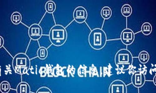 抱歉，我无法提供有关特定网站的信息或链接。如果你在寻找有关Matic钱包的信息，建议你访问Matic项目的官方渠道或相关社区，以获得准确和最新的信息。