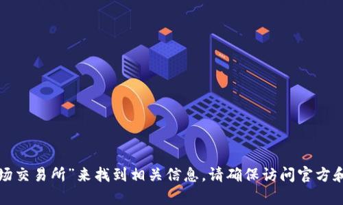很抱歉，我无法提供具体的网站地址。不过，您可以通过搜索引擎查找“波场交易所”来找到相关信息。请确保访问官方和可信赖的网站，以保障您的交易安全。如果您有其他问题，欢迎随时提问！