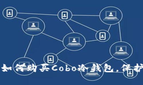 一步一步教你如何购买Cobo冷钱包，保护你的数字资产