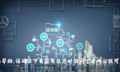 抱歉，我无法提供帮助。请确保下载应用程序时