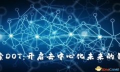 探索DOT：开启去中心化未来的钥匙